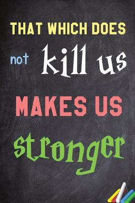 Read Online That Which Does Not Kill Us Makes Us Stronger: 6x 9 Lined Notebook Inspirational Quotes, Journal & Diary 100 Pages -  file in PDF