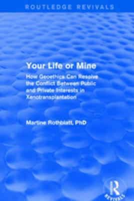 Read Your Life or Mine: How Geoethics Can Resolve the Conflict Between Public and Private Interests in Xenotransplantation - Martine Rothblatt | ePub