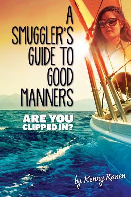 Read Online A Smuggler's Guide to Good Manners: A True Story Of Terrifying Seas, Double-Dealing, And Love Across Three Oceans - Kenny Ranen | PDF