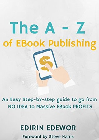Download The A - Z of EBook Publishing: An Easy Step-by-step guide to go from NO IDEA to Massive EBook PROFITS - Edirin Edewor | ePub