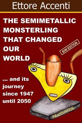 Read Online The Semimetallic Monsterling That Changed Our World: And  His Journey Since 1947 Until 2050 (Bw Edition) - Ettore Accenti file in ePub