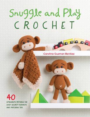 Read Online Snuggle and Play Crochet: 40 Amigurumi Patterns for Lovey Security Blankets and Matching Toys - Carolina Guzman Benitez file in PDF