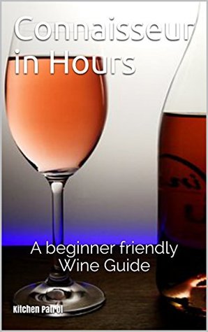 Read Online Connaisseur in Hours Wine Book: Become a Wine-Expert with our beginner friendly Wine Guide - Kitchen Patrol | ePub
