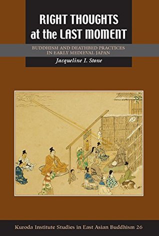 Read Right Thoughts at the Last Moment: Buddhism and Deathbed Practices in Early Medieval Japan (Kuroda Studies in East Asian Buddhism Book 26) - Jacqueline I. Stone | ePub