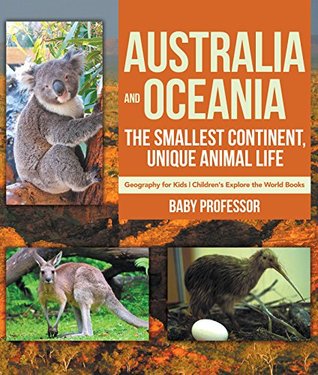 Download Australia and Oceania : The Smallest Continent, Unique Animal Life - Geography for Kids   Children's Explore the World Books - Baby Professor | PDF