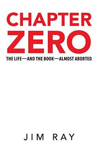 Read Online Chapter Zero: The Life-And the Book-Almost Aborted - Jim Ray | ePub