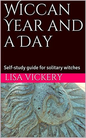 Read Online Wiccan Year and a Day: Self-study guide for solitary witches - Lisa Vickery file in ePub