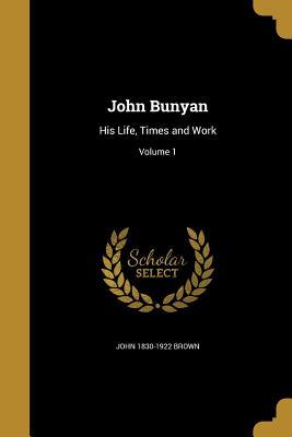Read Online John Bunyan: His Life, Times and Work; Volume 1 - John Brown | PDF