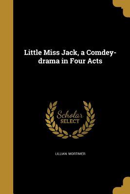 Full Download Little Miss Jack, a Comdey-Drama in Four Acts - Lillian Mortimer | ePub