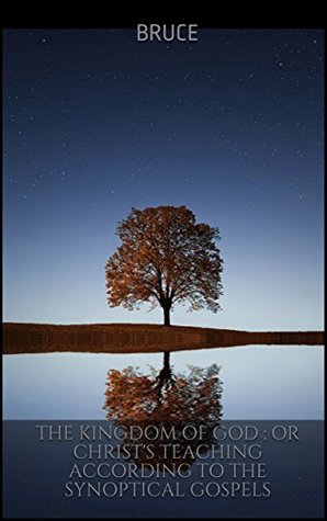 Full Download The kingdom of God : or Christ's teaching according to the synoptical Gospels - Bruce | PDF