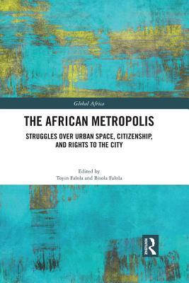 Read The African Metropolis: Struggles Over Urban Space, Citizenship, and Rights to the City - Toyin Falola | PDF