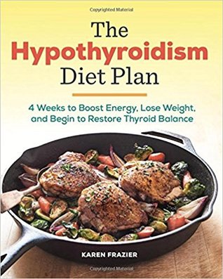 Read Online The Hypothyroidism Diet Plan: 4 Weeks to Boost Energy, Lose Weight, and Begin to Restore Thyroid Balance - Karen Frazier file in ePub