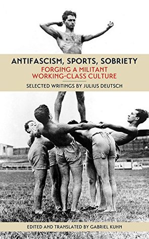 Download Antifascism, Sports, Sobriety: Forging a Militant Working-Class Culture - Julius Deutsch | PDF