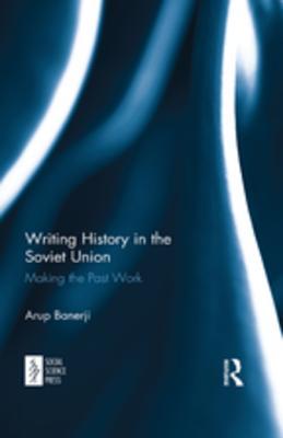 Read Online Writing History in the Soviet Union: Making the Past Work - Arup Banerji | PDF