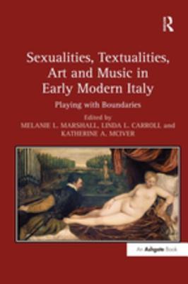 Read Online Sexualities, Textualities, Art and Music in Early Modern Italy : Playing with Boundaries - Lindal Carroll | ePub