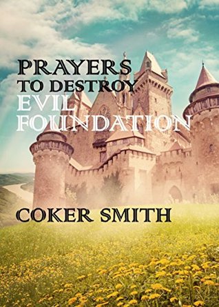 Read Online Prayers to Destroy Evil Foundation in your Life - Coker Smith file in PDF