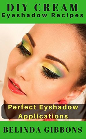 Full Download DIY Cream Eyeshadow Recipes: Perfect Eyeshadow Applications - Belinda Gibbons | PDF