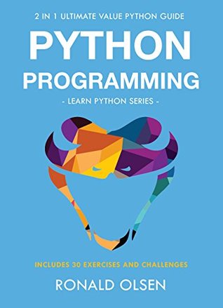 Read Python Programming: 2 in 1 Ultimate Value Python Guide (Learn Python Series). 30 Exercises and Challenges INCLUDED! - Ronald Olsen file in ePub