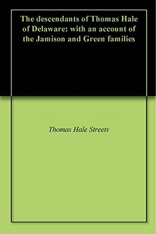 Full Download The descendants of Thomas Hale of Delaware: with an account of the Jamison and Green families - Thomas Hale Streets file in PDF