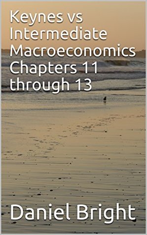 Read Online Keynes vs Intermediate Macroeconomics Chapters 11 through 13 - Daniel Bright file in PDF