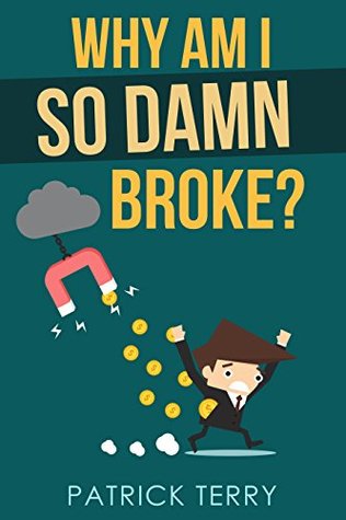 Read Why am I so Damn Broke?: A quick explanation of why your money disappears so easily - Patrick Terry | ePub