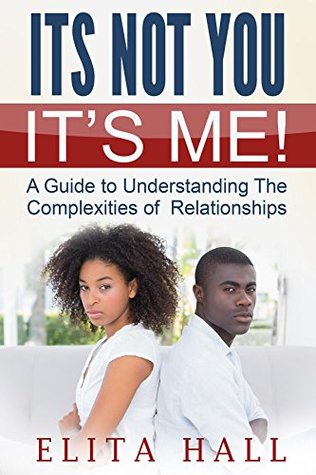 Full Download It's Not You! It's Me: A Guide to Understanding The Complexities of Relationships - Elita Hall file in PDF