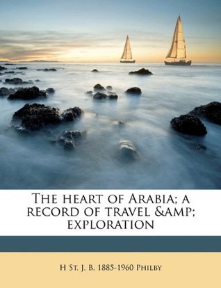 Full Download The Heart of Arabia; A Record of Travel & Exploration - Harry St. John Philby file in ePub