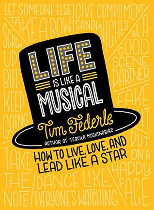 Read Life Is Like a Musical: How to Live, Love, and Lead Like a Star - Tim Federle | PDF
