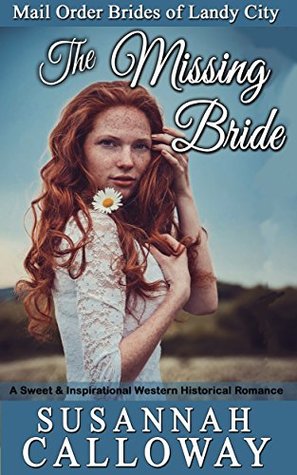 Read The Missing Bride: A Sweet & Inspirational Western Historical Romance (Mail Order Brides of Landy City) - Susannah Calloway | PDF