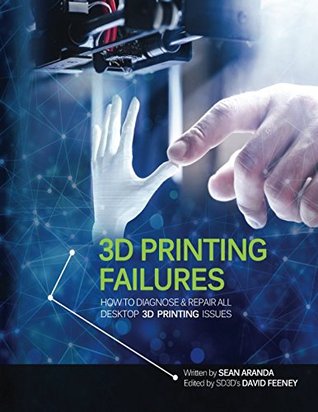Full Download 3D Printing Failures: How to Diagnose and Repair All 3D Printing Issues - Sean Aranda | PDF
