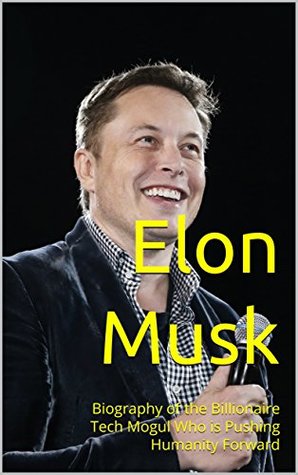 Read Elon Musk: Biography of the Billionaire Tech Mogul Who is Pushing Humanity Forward - Dan Scott file in PDF