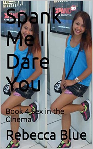 Read Spank Me I Dare You: Book 4 Sex in the Cinema - Rebecca Blue | PDF