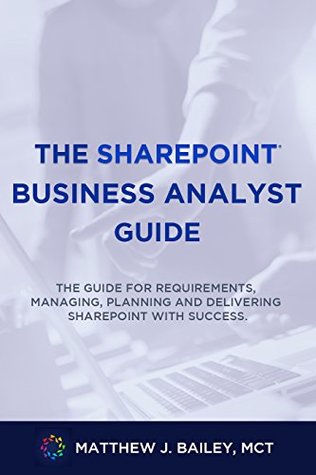 Full Download The SharePoint Business Analyst Guide: The guide for requirements, managing, planning and delivering SharePoint with success. - Matthew J. Bailey file in ePub