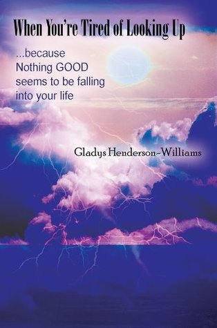 Read Online When You're Tired of Looking Up: because Nothing GOOD seems to be falling into your life - Gladys Henderson-Williams file in PDF