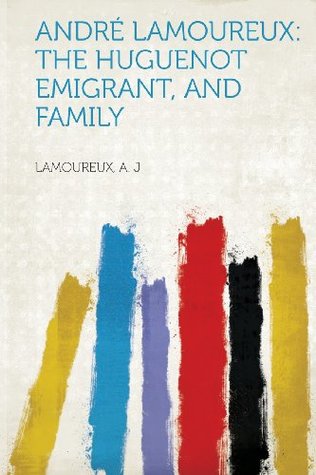 Download Andre Lamoureux: The Huguenot Emigrant, and Family - Lamoureux A. J file in PDF