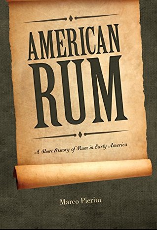 Read Online American Rum: A Short History of Rum in Early America - Marco Pierini | ePub