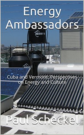 Read Online Energy Ambassadors: Cuba and Vermont: Perspectives on Energy and Culture - Paul Scheckel file in ePub