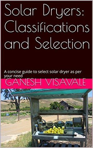 Download Solar Dryers: Classifications and Selection: A concise guide to select solar dryer as per your need - Ganesh Visavale | ePub