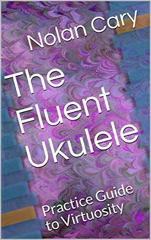 Read The Fluent Ukulele: Practice Guide to Virtuosity - Nolan Cary | ePub