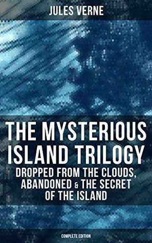 Read The Mysterious Island Trilogy: Dropped from the Clouds, Abandoned & The Secret of the Island - Jules Verne file in PDF