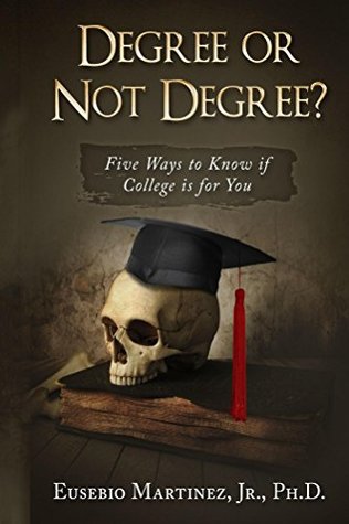Full Download Degree or Not Degree: Five Ways to Know if College is for You - Eusebio Martinez file in PDF