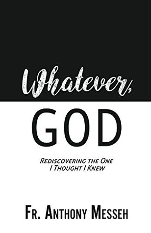 Read Online Whatever, God: Rediscovering the One I Thought I Knew - Anthony Messeh file in ePub
