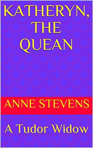 Read Online Katheryn, the Quean: A Tudor Widow (Tudor Crimes Book 18) - Anne Stevens file in PDF