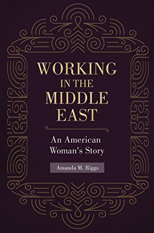 Read Online Working in the Middle East: An American Woman's Story: An American Woman's Story - Amanda Riggs | ePub