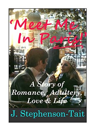 Full Download Meet Me in Paris: A Story of Romance, Adultery, Love and Life - J. Stephenson-Tait file in ePub