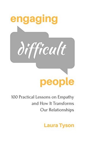 Read Engaging Difficult People: 100 Practical Lessons on Empathy and How It Transforms Our Relationships - Laura Tyson | PDF