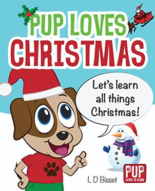 Read Online PUP LOVES CHRISTMAS (Pup Loves to Learn Book 1) - L D Bisset | PDF