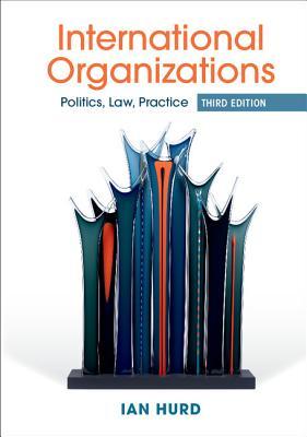 Full Download International Organizations: Politics, Law, Practice - Ian Hurd file in ePub