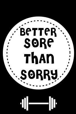 Read Better Sore Than Sorry: Exercise Log Book- Workout Journal - Gym Training Log Book, Fitness Notebook 100 Pages -An Exercise Diary for Everyone (Volume 11) - Exercise Log Book | ePub