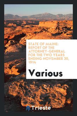 Read State of Maine: Report of the Attorney-General for the Two Years Ending November 30, 1914 - Various file in PDF